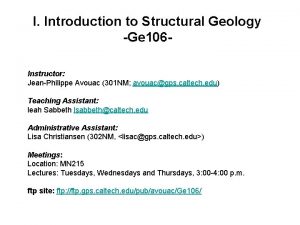 I Introduction to Structural Geology Ge 106 Instructor