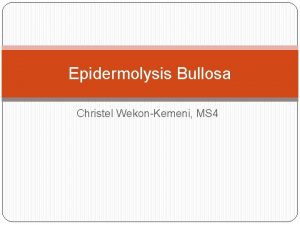 Epidermolysis Bullosa Christel WekonKemeni MS 4 Disclosures None