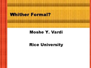 Whither Formal Moshe Y Vardi Rice University Ongoing