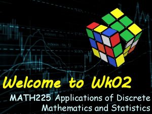 Welcome to Wk 02 MATH 225 Applications of