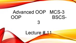 Advanced OOP MCS3 OOP BSCS 3 Lecture 11