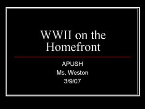 WWII on the Homefront APUSH Ms Weston 3907