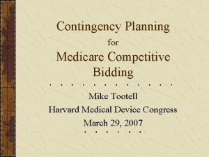 Contingency Planning for Medicare Competitive Bidding Mike Tootell