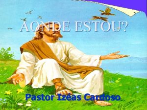 AONDE ESTOU Pastor Izas Cardoso INTRODUO 1 Salmo