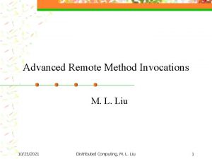 Advanced Remote Method Invocations M L Liu 10232021