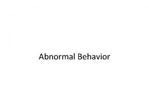 Abnormal Behavior Behavior that is M A U