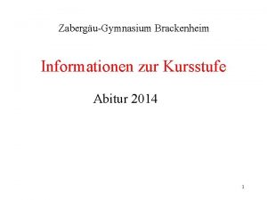 ZaberguGymnasium Brackenheim Informationen zur Kursstufe Abitur 2014 1