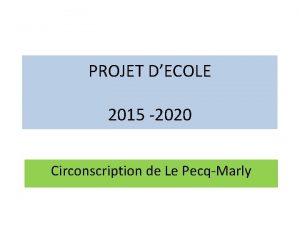 PROJET DECOLE 2015 2020 Circonscription de Le PecqMarly