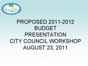 PROPOSED 2011 2012 BUDGET PRESENTATION CITY COUNCIL WORKSHOP