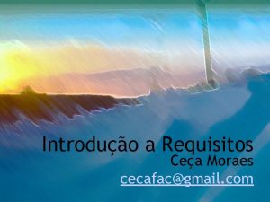 Introduo a Requisitos Cea Moraes cecafacgmail com Contedo