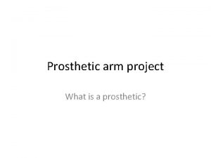 Prosthetic arm project What is a prosthetic With
