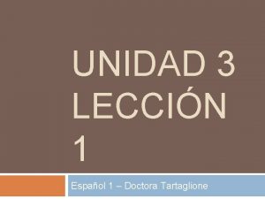 UNIDAD 3 LECCIN 1 Espaol 1 Doctora Tartaglione