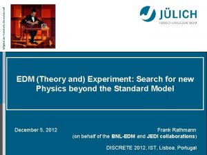 Mitglied der HelmholtzGemeinschaft EDM Theory and Experiment Search