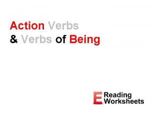 Action Verbs Verbs of Being Verbs Express an