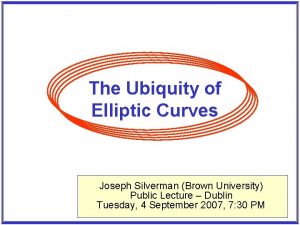 The Ubiquity of Elliptic Curves Joseph Silverman Brown