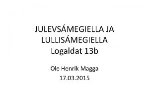 JULEVSMEGIELLA JA LULLISMEGIELLA Logaldat 13 b Ole Henrik