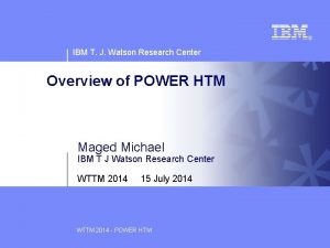 IBM T J Watson Research Center Overview of