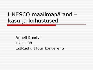 UNESCO maailmaprand kasu ja kohustused Anneli Randla 12