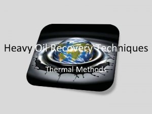 Heavy Oil Recovery Techniques Thermal Methods Hesham Ibrahim