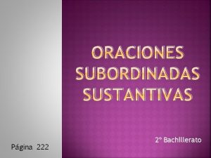 ORACIONES SUBORDINADAS SUSTANTIVAS Pgina 222 2 Bachillerato Las