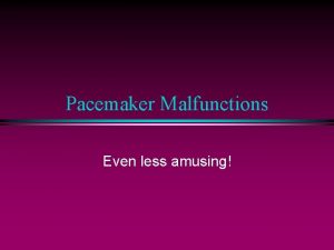 Pacemaker Malfunctions Even less amusing Pacemaker Codes NASPEBPEG