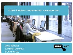 SURF Juridisch normenkader cloudservices Olga Scholcz Juridisch adviseur