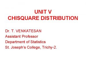 UNIT V CHISQUARE DISTRIBUTION Dr T VENKATESAN Assistant