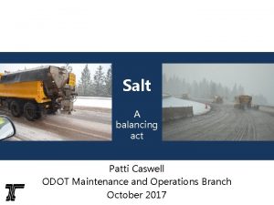 Salt A balancing act Patti Caswell ODOT Maintenance