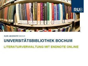 Foto Marion Nelle UNIVERSITTSBIBLIOTHEK BOCHUM LITERATURVERWALTUNG MIT ENDNOTE