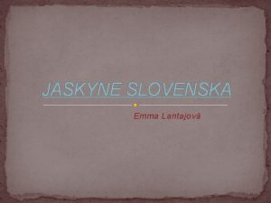 JASKYNE SLOVENSKA Emma Lantajov Krasov procesy a tvary