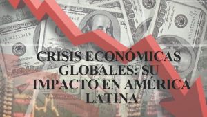 CRISIS ECONMICAS GLOBALES SU IMPACTO EN AMRICA LATINA