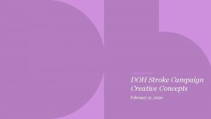 DOH Stroke Campaign Creative Concepts February 12 2020