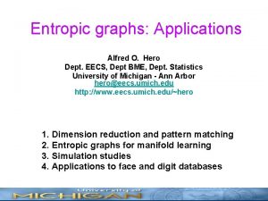 Entropic graphs Applications Alfred O Hero Dept EECS