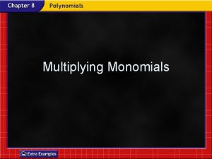Multiplying Monomials Monomials A monomial is a number