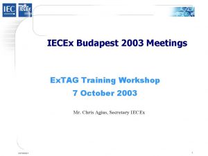 IECEx Budapest 2003 Meetings Ex TAG Training Workshop