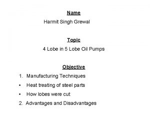 Name Harmit Singh Grewal Topic 4 Lobe in