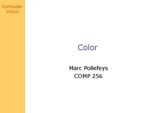 Computer Vision Color Marc Pollefeys COMP 256 Computer