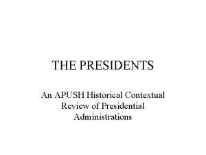 THE PRESIDENTS An APUSH Historical Contextual Review of