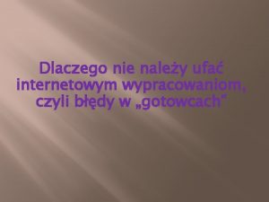 Dlaczego nie naley ufa internetowym wypracowaniom czyli bdy