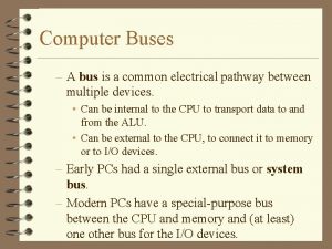 Computer Buses A bus is a common electrical