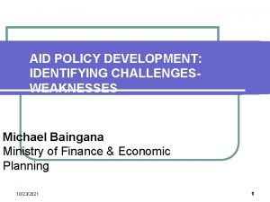 AID POLICY DEVELOPMENT IDENTIFYING CHALLENGESWEAKNESSES Michael Baingana Ministry