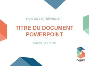 NOM DE LINTERVENANT TITRE DU DOCUMENT POWERPOINT PASSIBAT