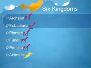 Six Kingdoms Archaea Eubacteria Plantae Fungi Protista Animalia