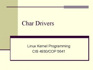 Char Drivers Linux Kernel Programming CIS 4930COP 5641