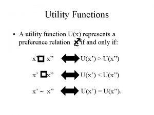 Utility Functions A utility function Ux represents a