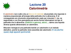 Lezione 20 Calorimetria Il calorimetro non altro che