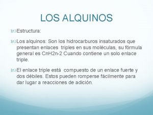 LOS ALQUINOS Estructura Los alquinos Son los hidrocarburos