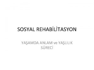 SOSYAL REHABLTASYON YAAMDA ANLAM ve YALILIK SREC Psikoloji