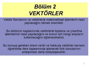 Blm 2 VEKTRLER Vektr Kavramn ve vektrlerle matematiksel