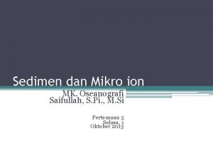 Sedimen dan Mikro ion MK Oseanografi Saifullah S